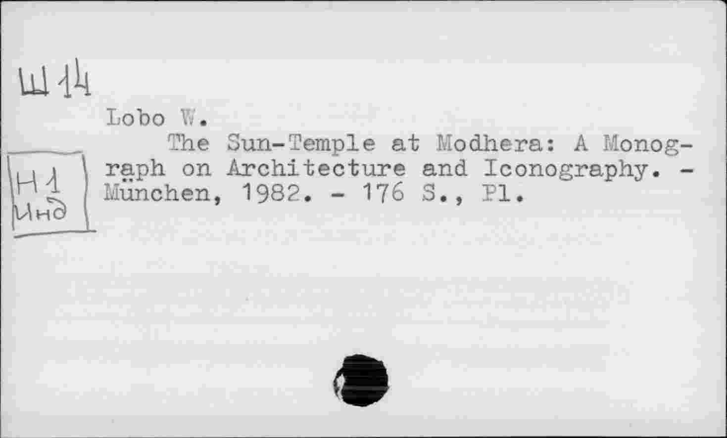 ﻿Щ1!
Lobo W.
The Sun-Temple at Modhera: A Monograph on Architecture and Iconography. -München, 1982. - 176 S., Pl.